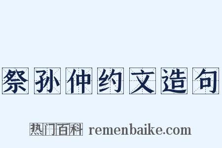 祭孙仲约文造句是什么意思的图片